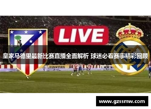 皇家马德里最新比赛直播全面解析 球迷必看赛事精彩回顾