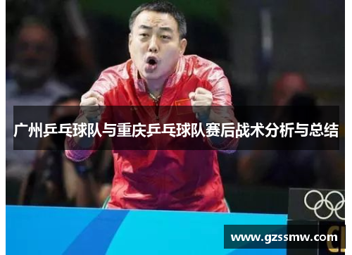 广州乒乓球队与重庆乒乓球队赛后战术分析与总结
