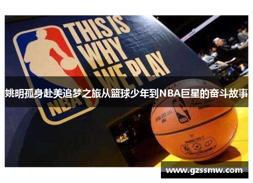 姚明孤身赴美追梦之旅从篮球少年到NBA巨星的奋斗故事