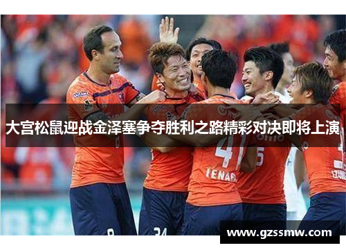 大宫松鼠迎战金泽塞争夺胜利之路精彩对决即将上演