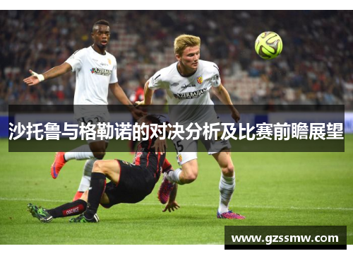 沙托鲁与格勒诺的对决分析及比赛前瞻展望